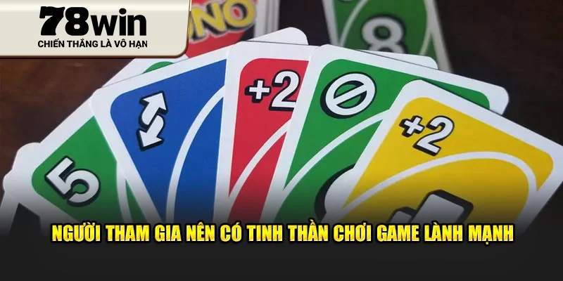 Người tham gia nên có tinh thần chơi game lành mạnh